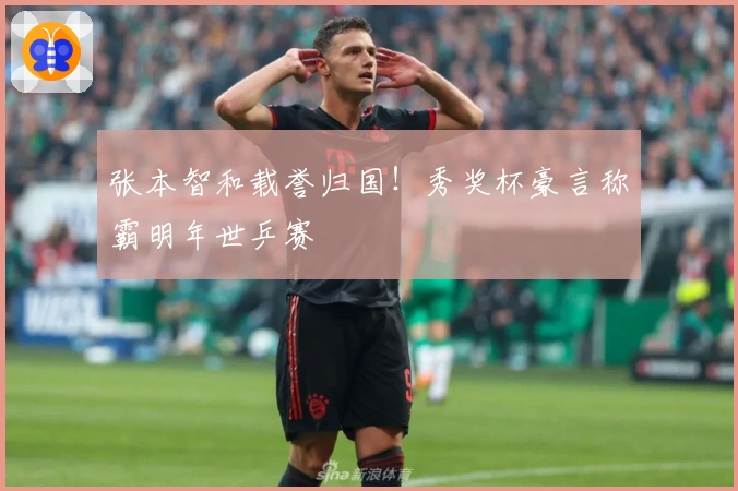 张本智和载誉归国！秀奖杯豪言称霸明年世乒赛