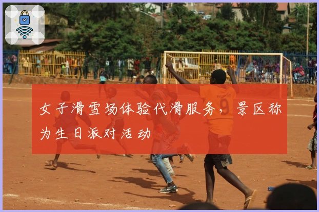 女子滑雪场体验代滑服务，景区称为生日派对活动